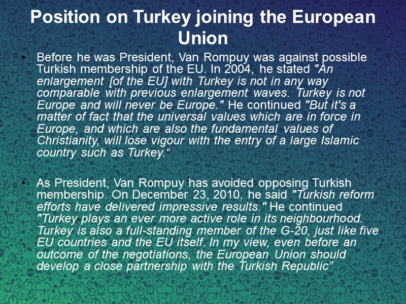 Position on Turkey joining the European Union  Before he was President, Van Rompuy